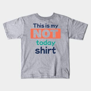 This is my Not Today Shirt Kids T-Shirt